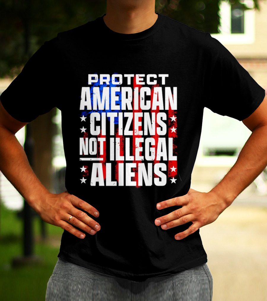 Protect American Citizens Not Illegal Aliens Stars And Stripes T-Shirt