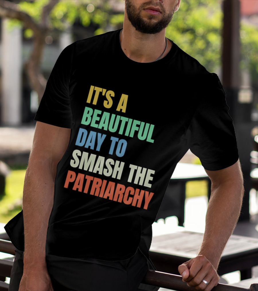 It's A Beautiful Day To Smash The Patriarchy T-Shirt