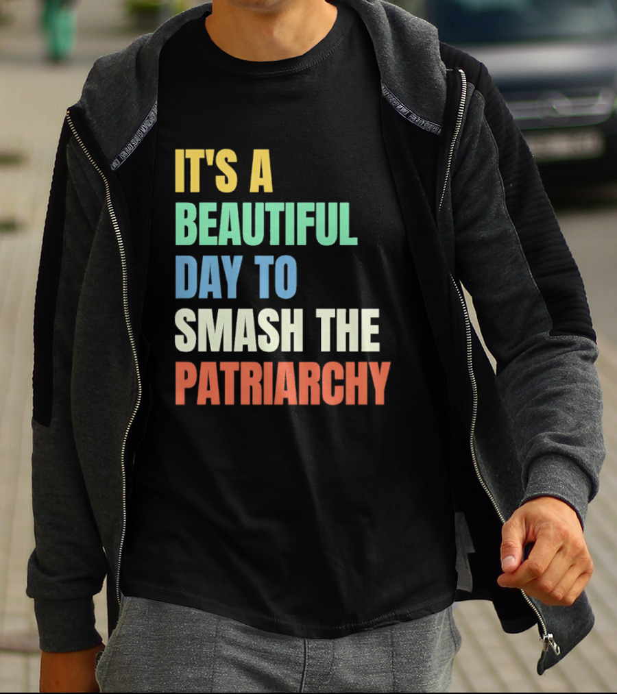 It's A Beautiful Day To Smash The Patriarchy T-Shirt