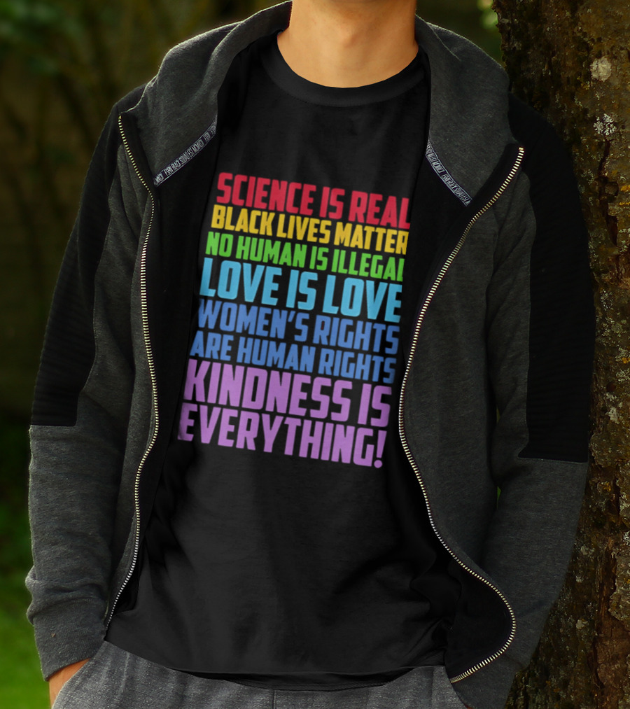 Science Is Real Black Lives Matter No Human Is Illegal Love Is Love Women's Rights Are Human Rights Kindness Is Everything T-Shirt