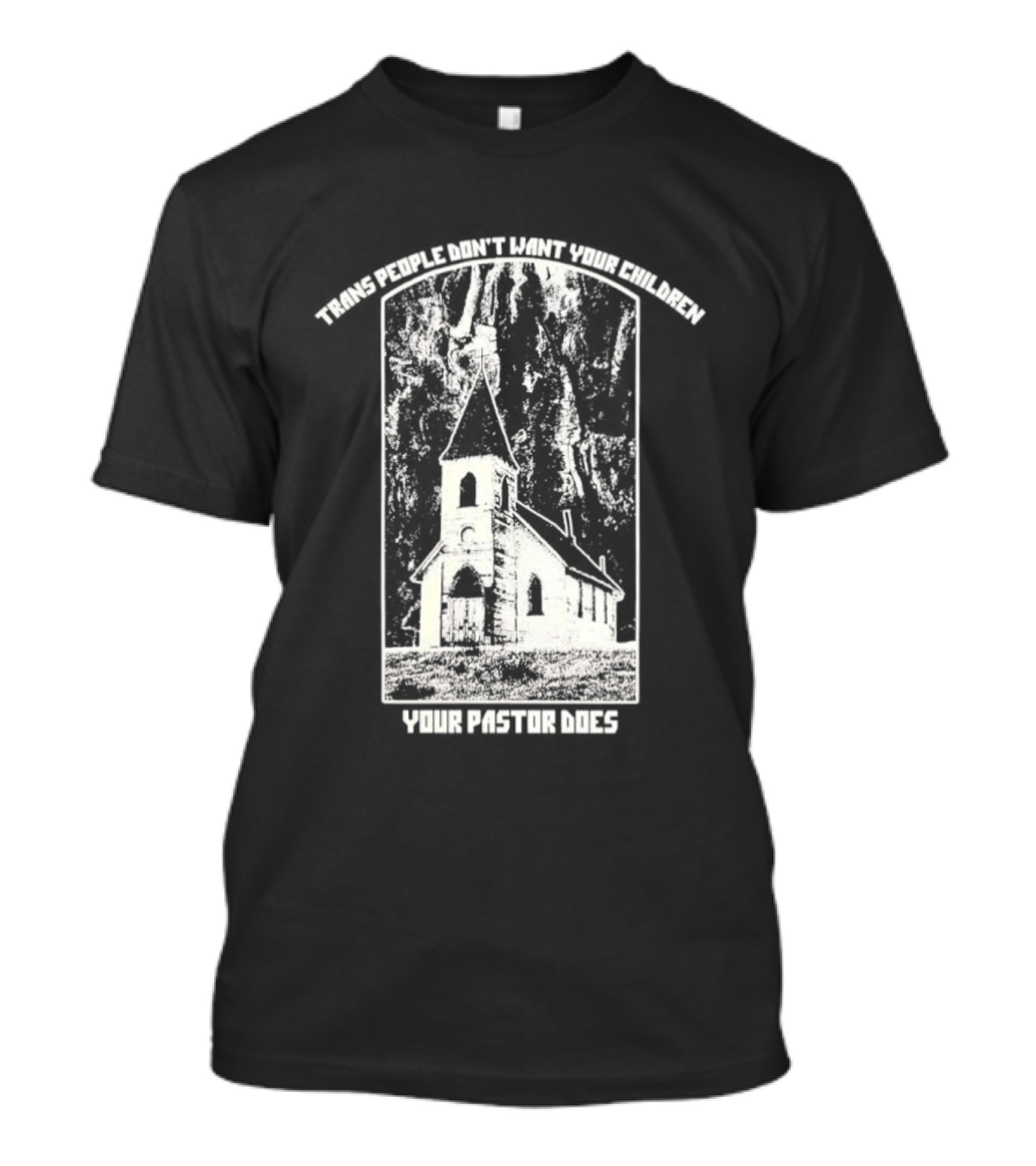 Trans People Don’t Want Your Children Your Pastor Does Ancient Church T-Shirt