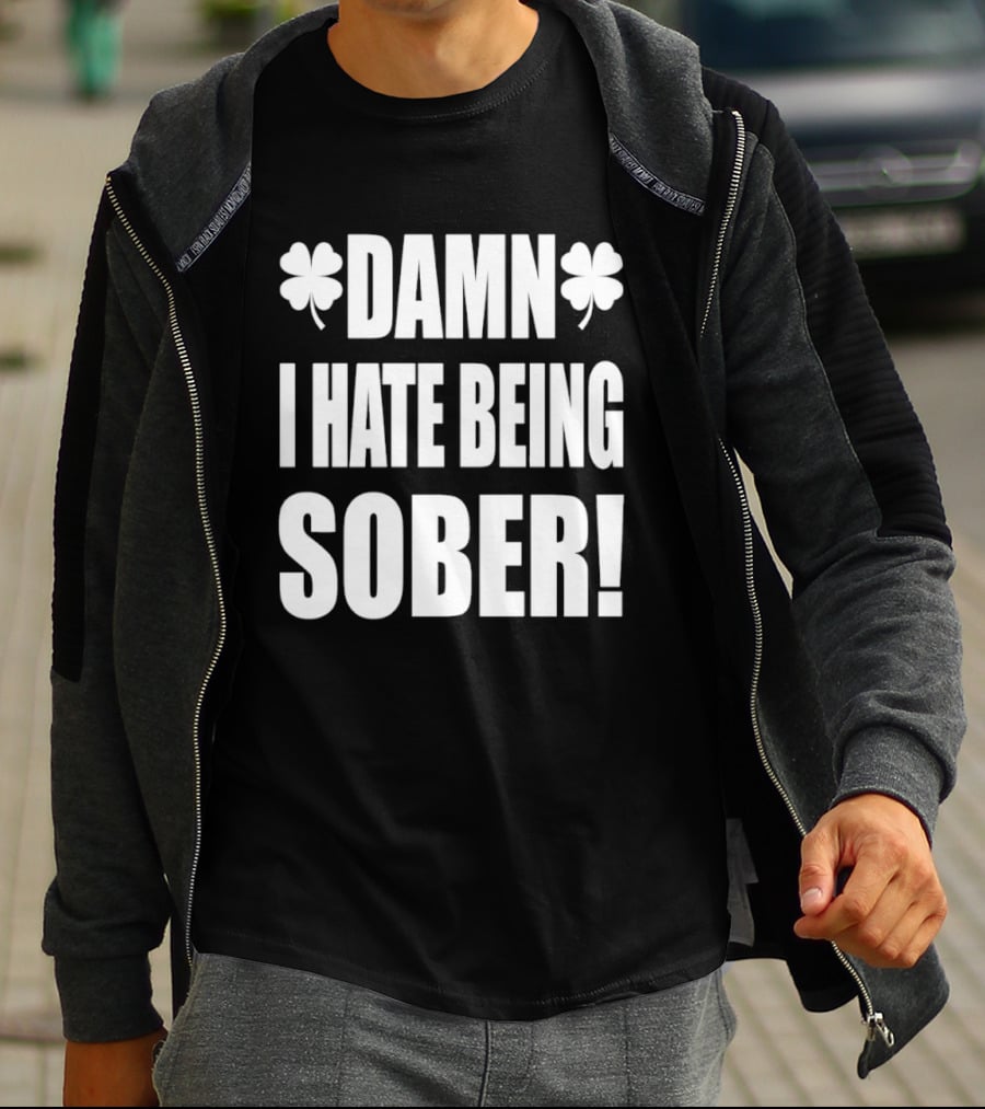 Damn I Hate Being Sober Saint Patrick's Day Clover T-Shirt