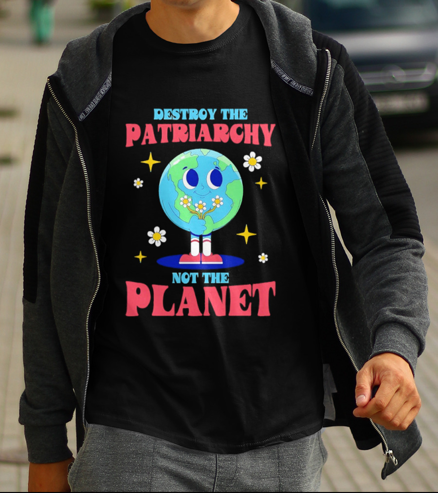 Destroy The Patriarchy Not The Planet Globe Holding Flowers T-Shirt
