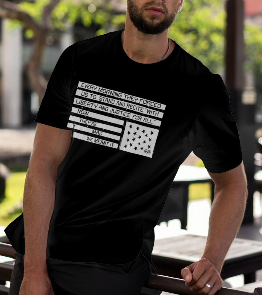 Every Morning They Forced Us To Stand And Recite With Liberty And Justice For All Now Terrifying Mad We Want It T-Shirt