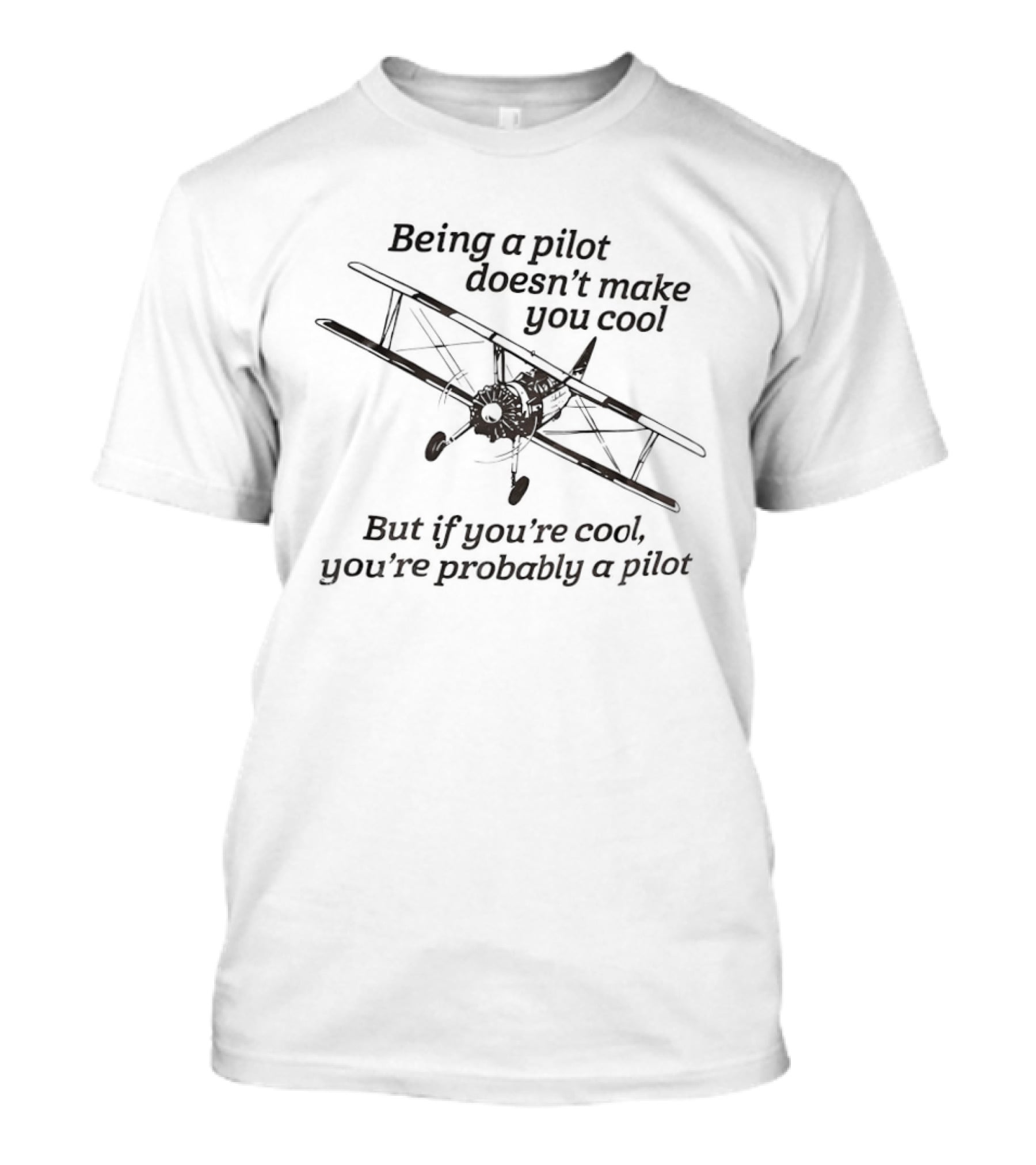 Being A Pilot Doesn't Make You Cool But If You're Cool You're Probably A Pilot T-Shirt