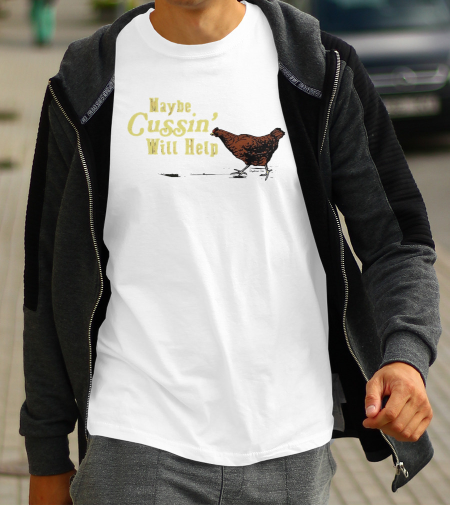 Maybe Cussin' Will Help Chicken T-Shirt