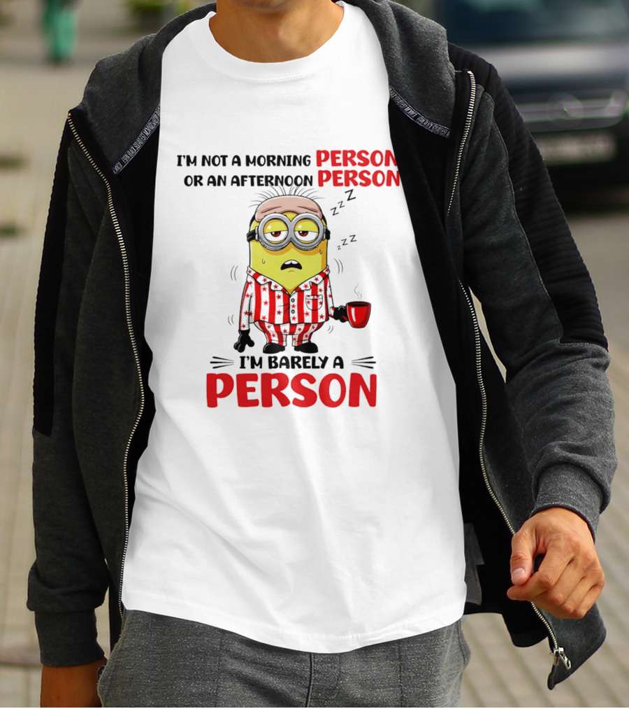 I'm Not A Morning Person Or An Afternoon Person Minion I'm Barely A Person T-Shirt