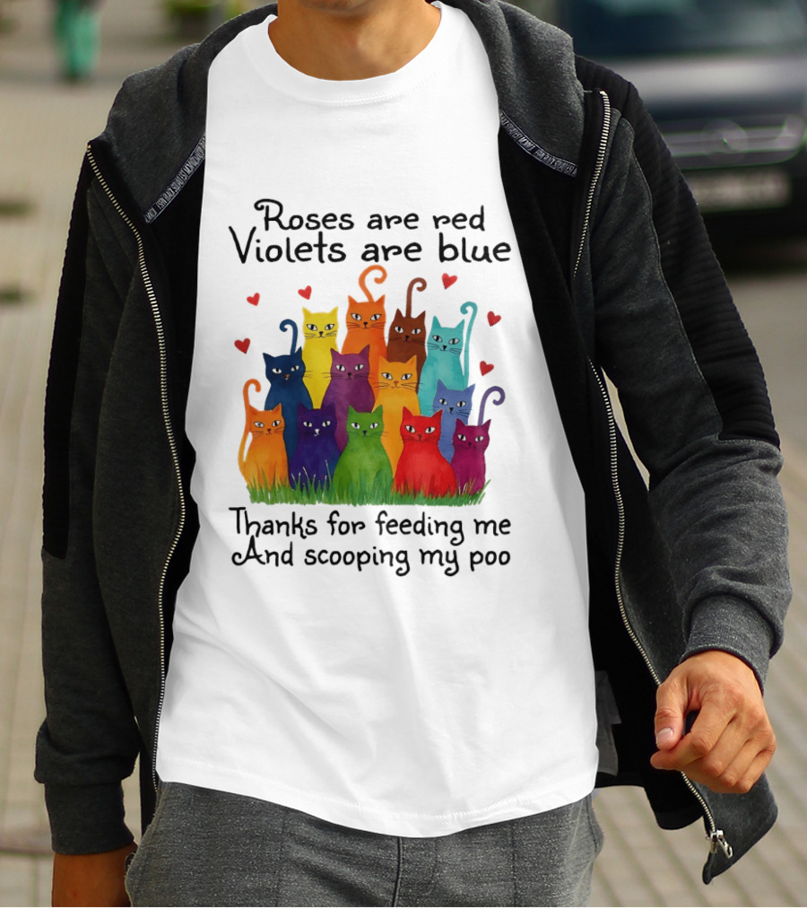 Roses Are Red Violets Are Blue Thanks For Feeding Me And Scooping My Poo Funny Cat Poem With Colorful Cats And Heart Accents T-Shirt