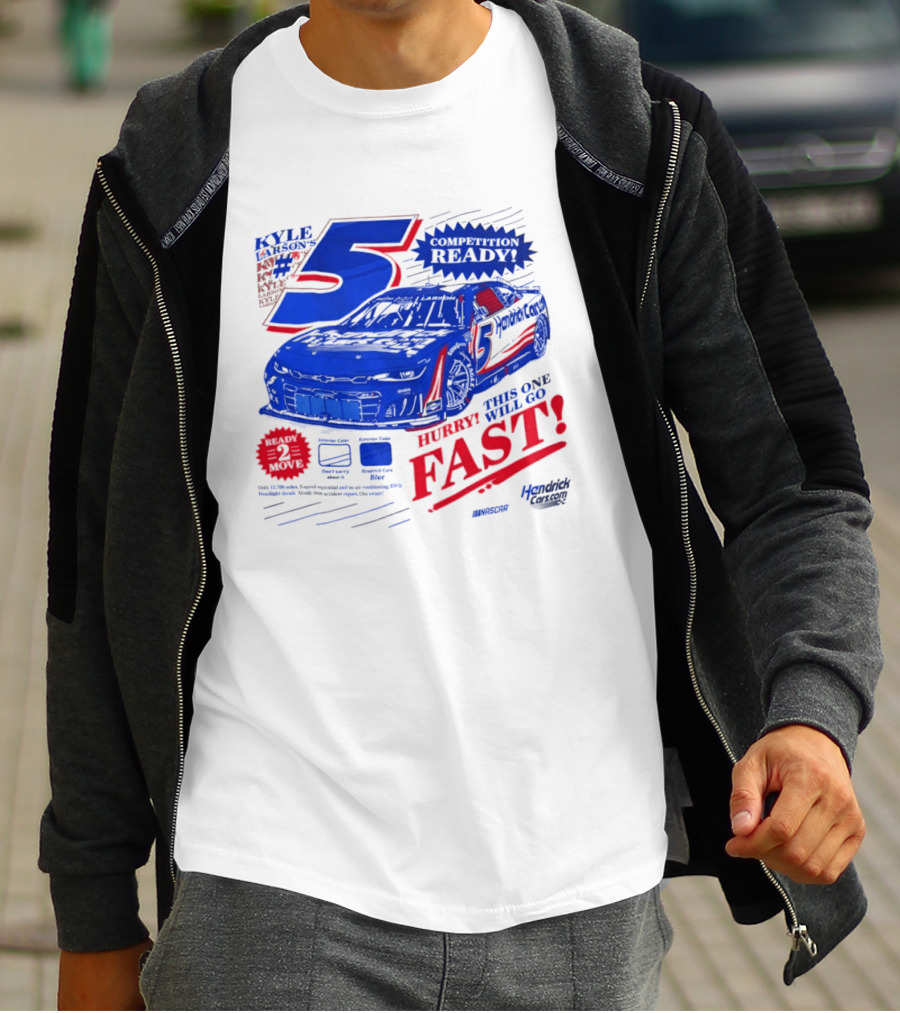 Kyle Larson 5 Motorsports Competition Ready Hurry This One Will Go Fast Hendrick Driven T-Shirt
