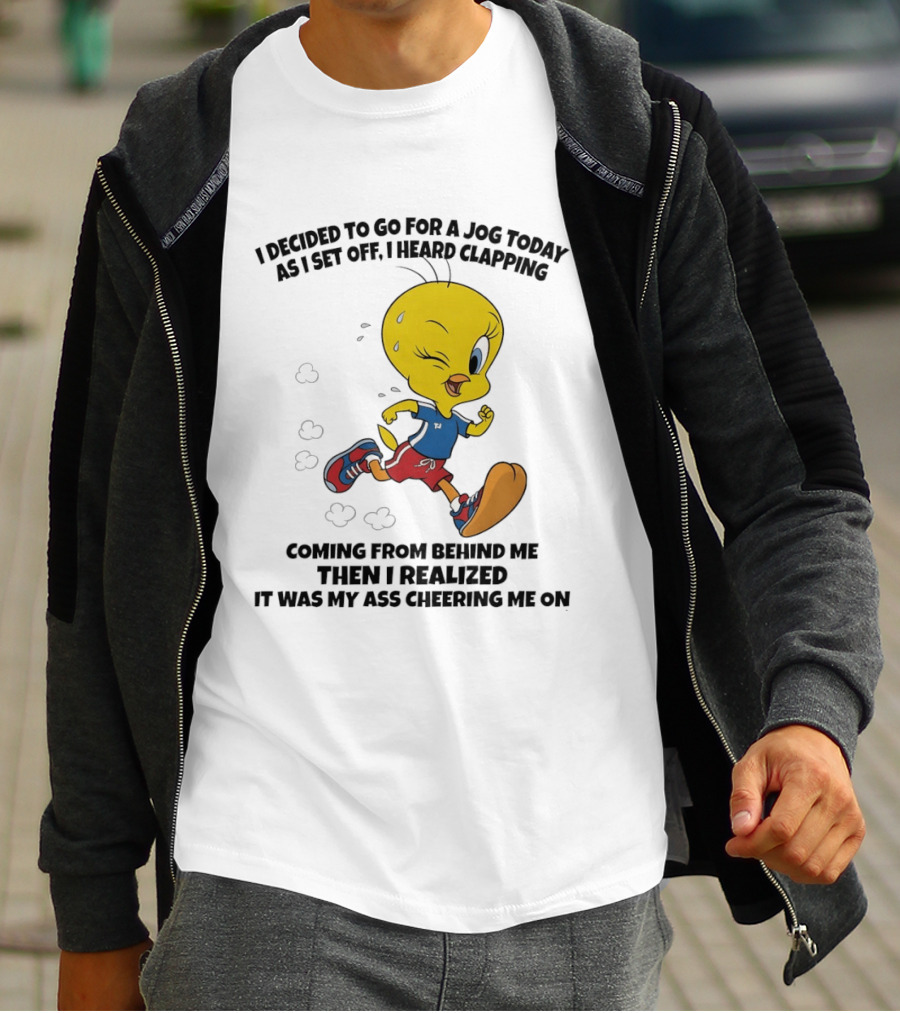 Tweety Bird Jogging Humor I Decided To Go For A Jog Heard Clapping Coming From Behind Then I Realized T-Shirt
