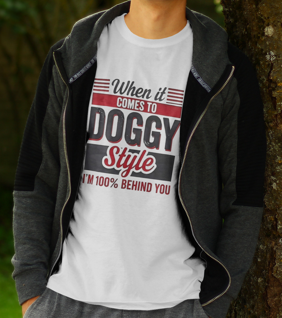 When It Comes To Doggy Style I'm 100% Behind You T-Shirt
