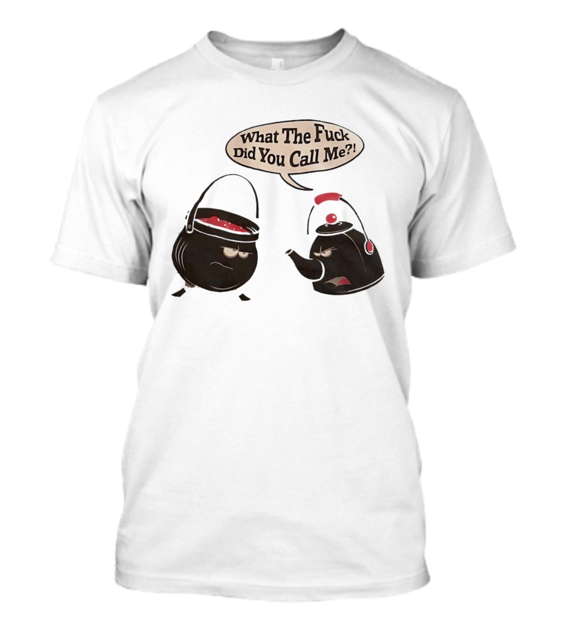 What The Fuck Did You Call Me Angry Teapot And Pot Confrontation T-Shirt