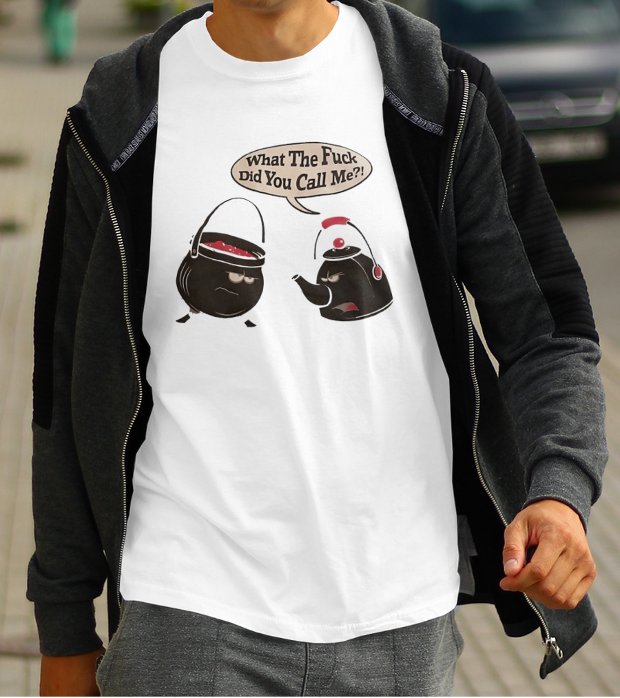 What The Fuck Did You Call Me Angry Teapot And Pot Confrontation T-Shirt