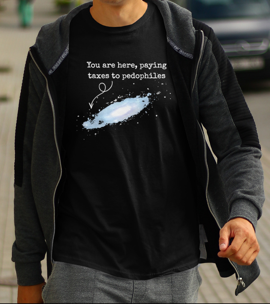 You Are Here Paying Taxes To Pedophiles T-Shirt