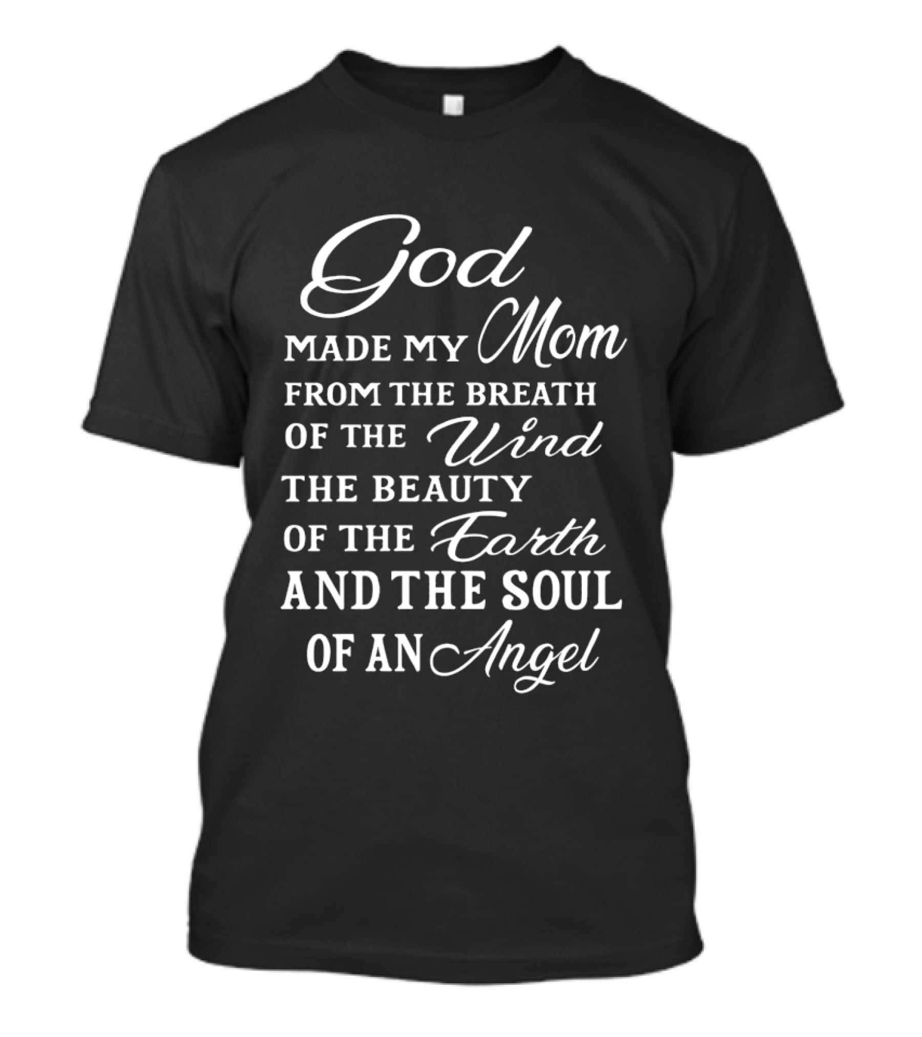 God Made My Mom From The Breath Of The Wind The Beauty Of The Earth And The Soul Of An Angel T-Shirt