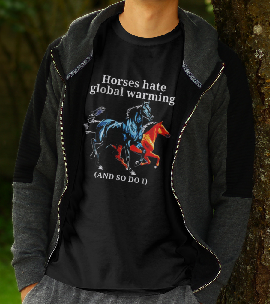 Horses Hate Global Warming And So Do I Climate Change Awareness T-Shirt