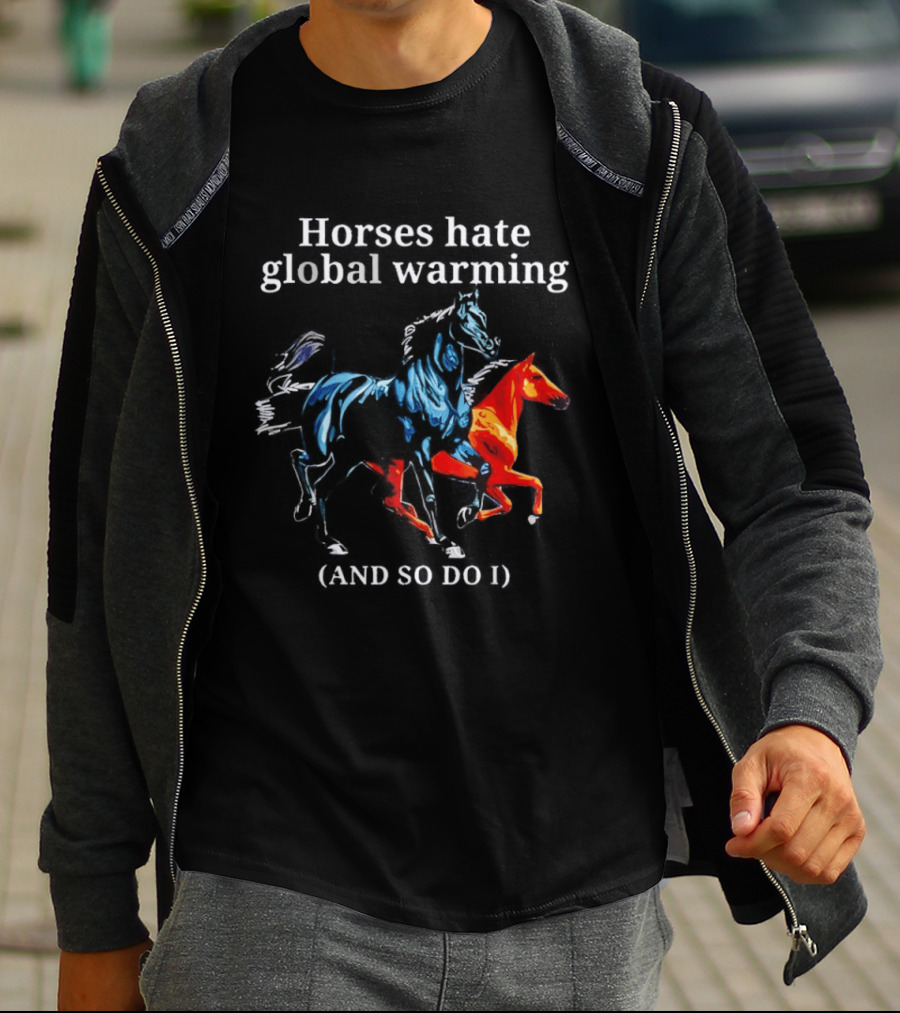 Horses Hate Global Warming And So Do I Climate Change Awareness T-Shirt