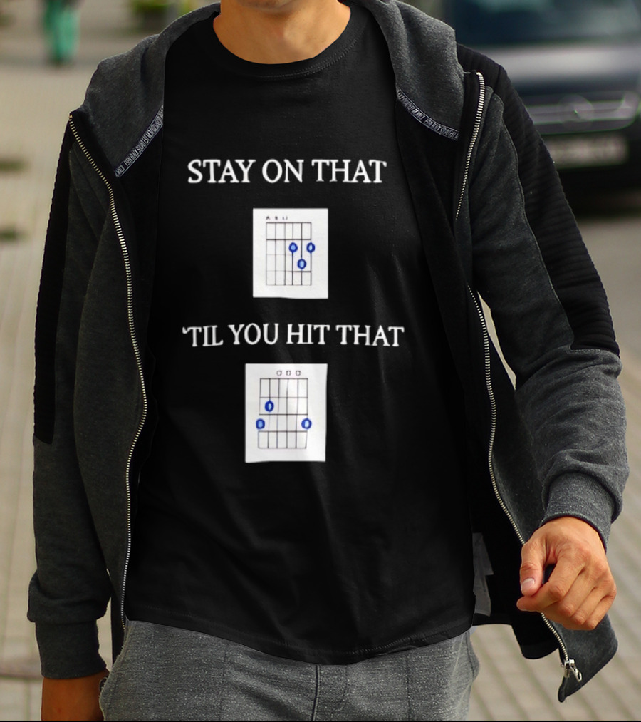 Stay On That Til You Hit That Guitar Chords Musician Humor T-Shirt