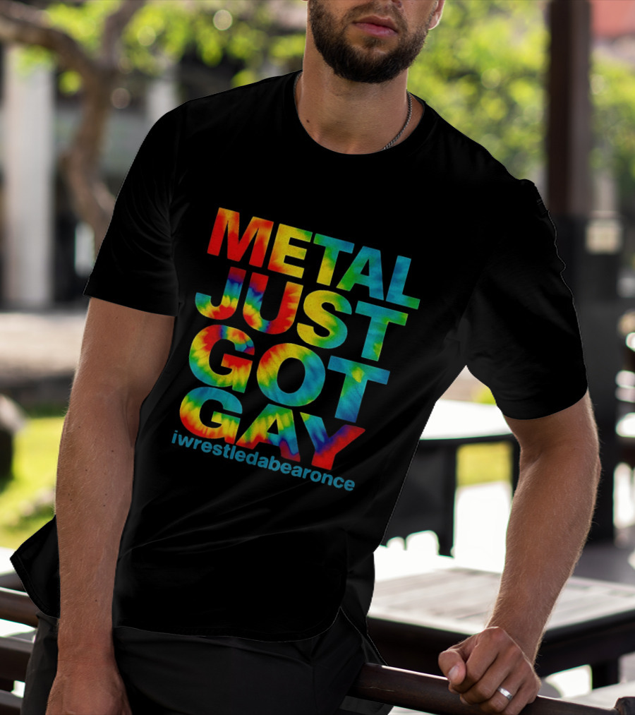 Metal Just Got Gay Iwrestledabearonce Tie Dye Rainbow T-Shirt