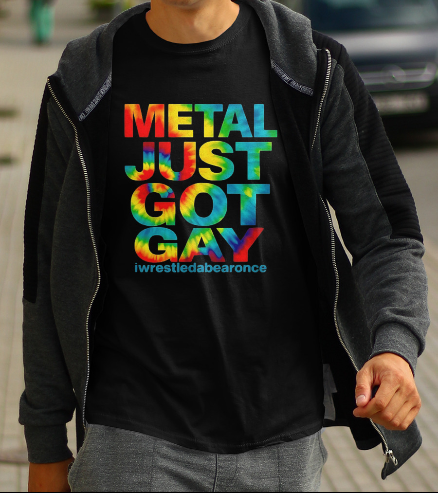 Metal Just Got Gay Iwrestledabearonce Tie Dye Rainbow T-Shirt