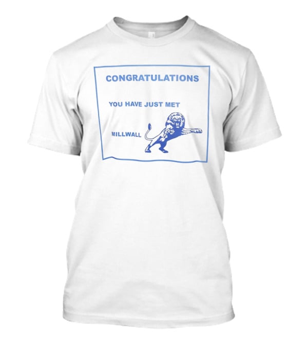 Congratulations You Have Just Met Millwall Lion T-Shirt