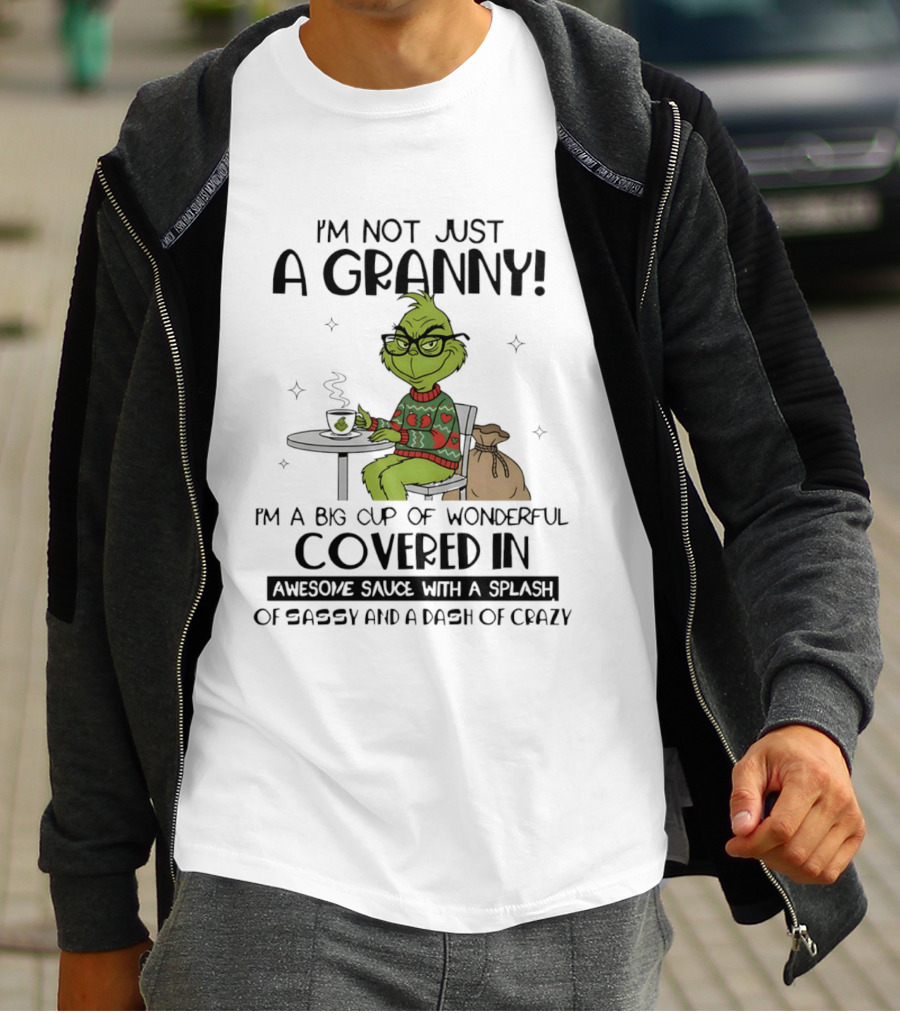 I'm Not Just A Granny Grinch Big Cup Of Wonderful Covered In Awesome Sauce Sassy Crazy T-Shirt
