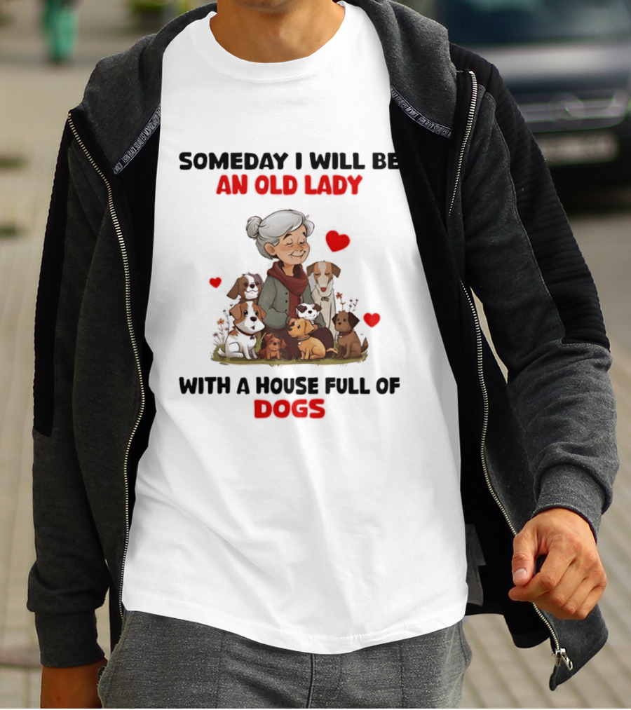 Someday I Will Be An Old Lady With A House Full Of Dogs T-Shirt
