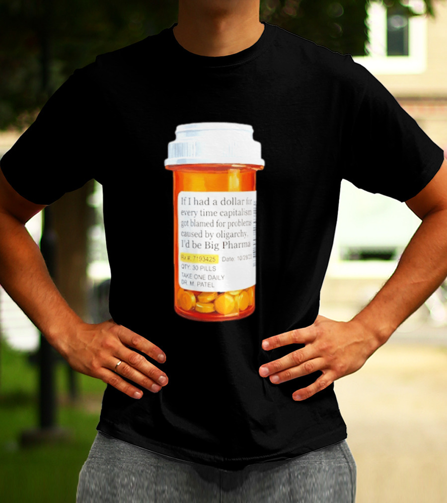 Big Pharma Dollars Prescription Bottle Satire On Capitalism And Oligarchy T-Shirt