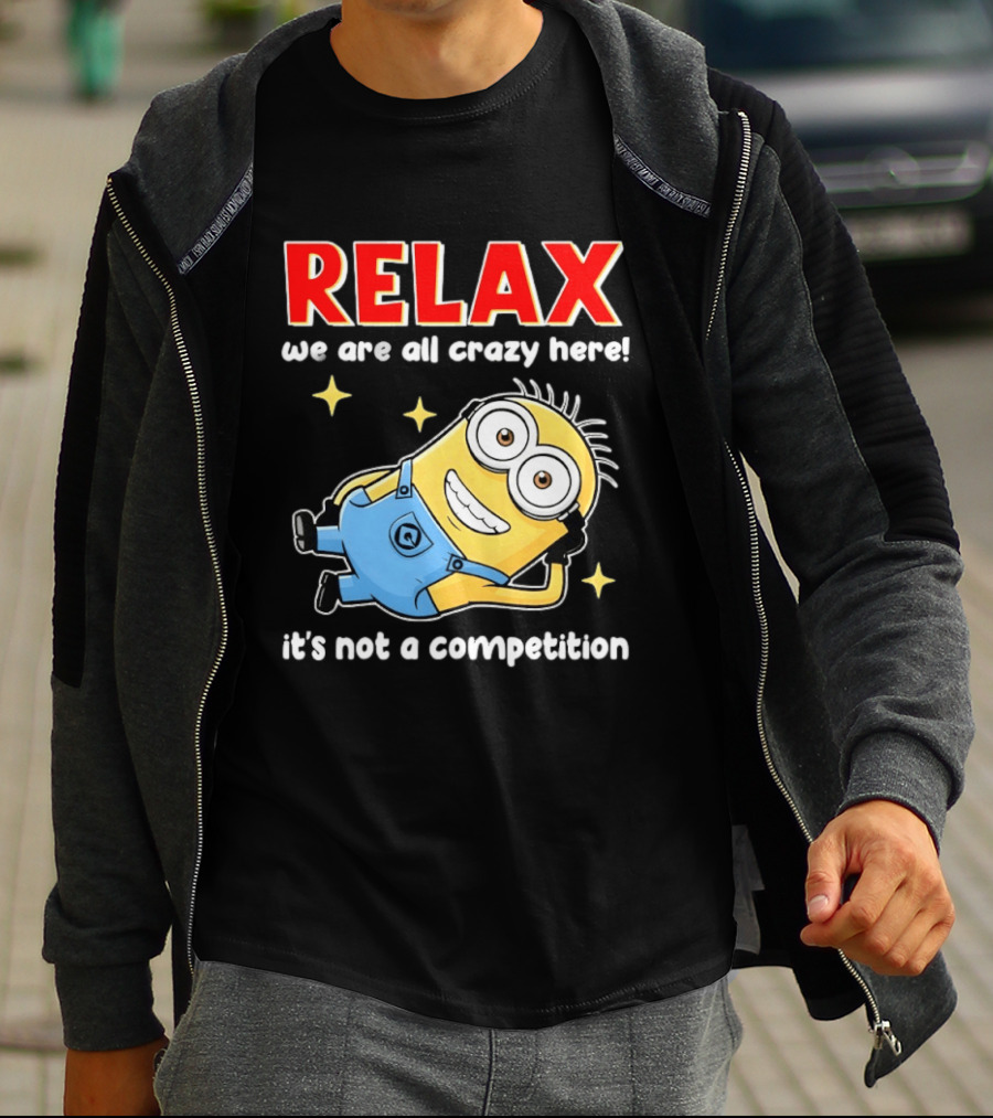 RELAX We Are All Crazy Here Minion It's Not A Competition T-Shirt