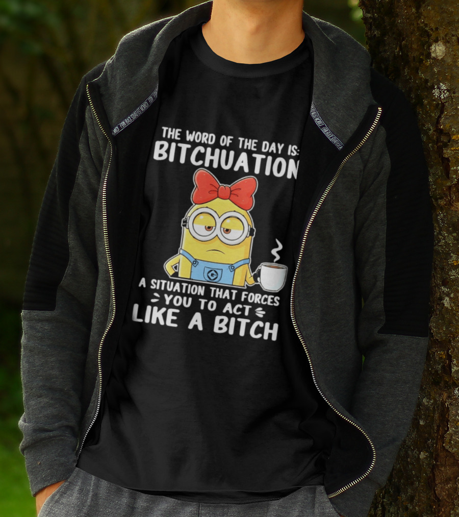 Minion The Word Of The Day Is Bitchuation Situation Forces You To Act Like A Bitch T-Shirt