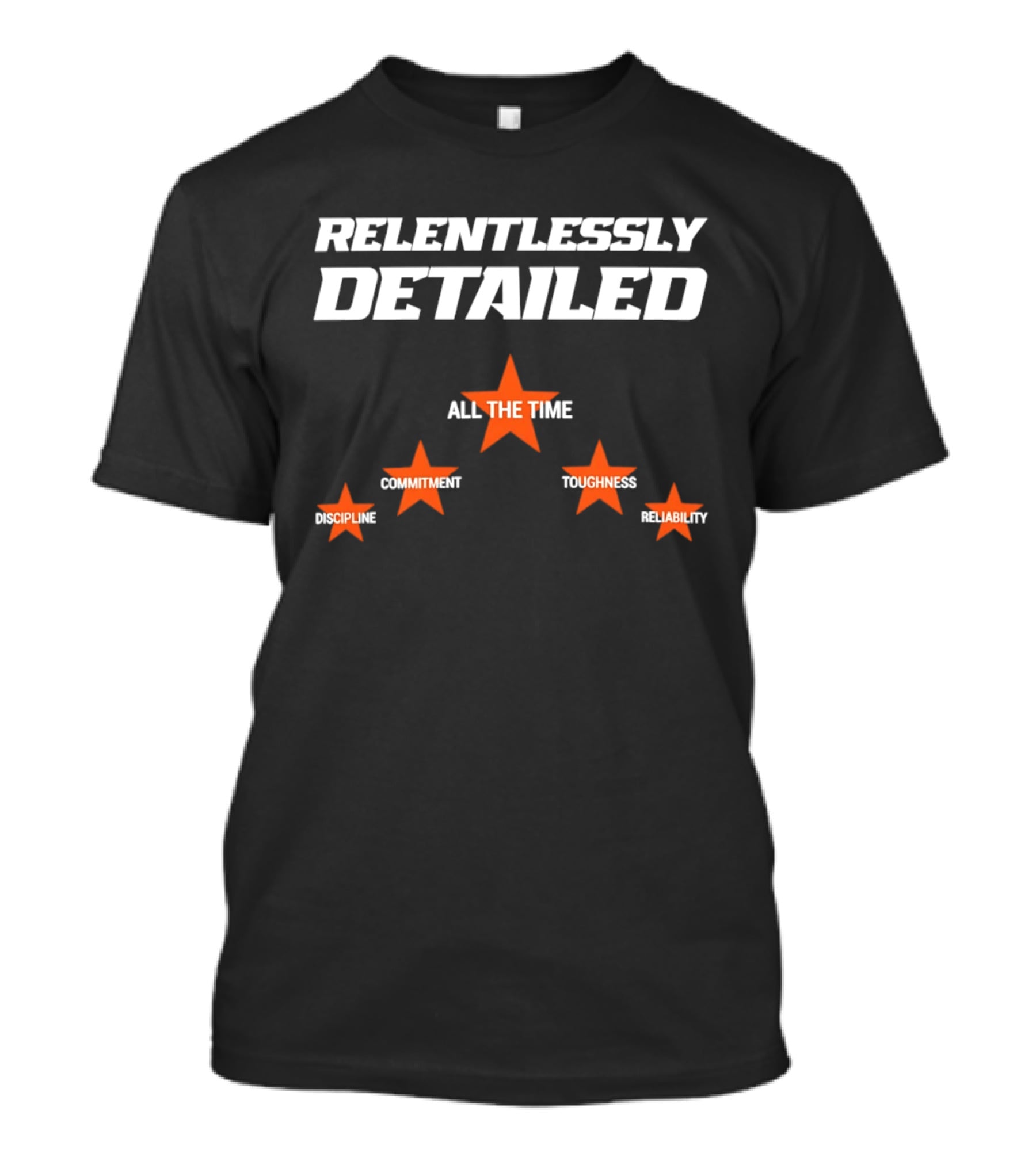 Relentlessly Detailed Discipline Commitment Toughness Reliability All The Time T-Shirt