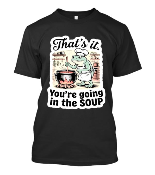 That's It You're Going In The Soup Frog Chef Cooking T-Shirt