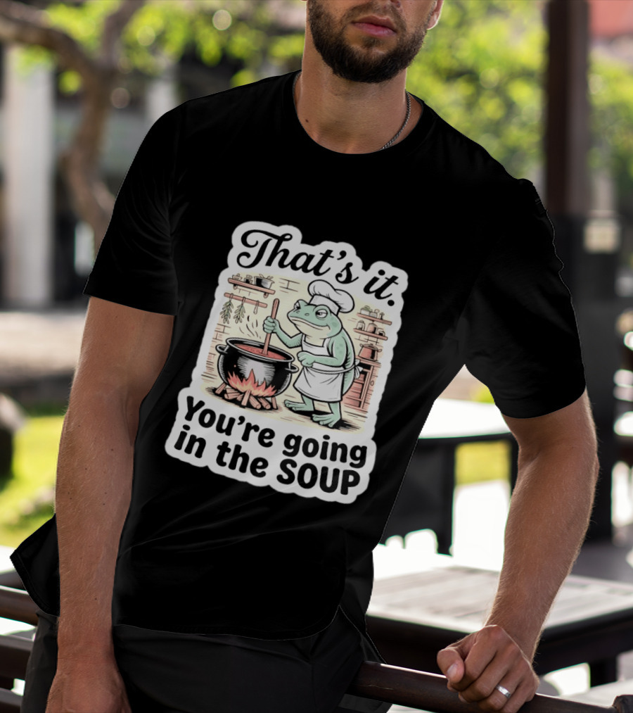 That's It You're Going In The Soup Frog Chef Cooking T-Shirt