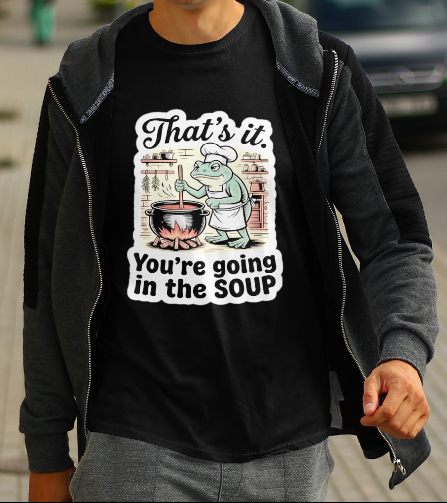 That's It You're Going In The Soup Frog Chef Cooking T-Shirt