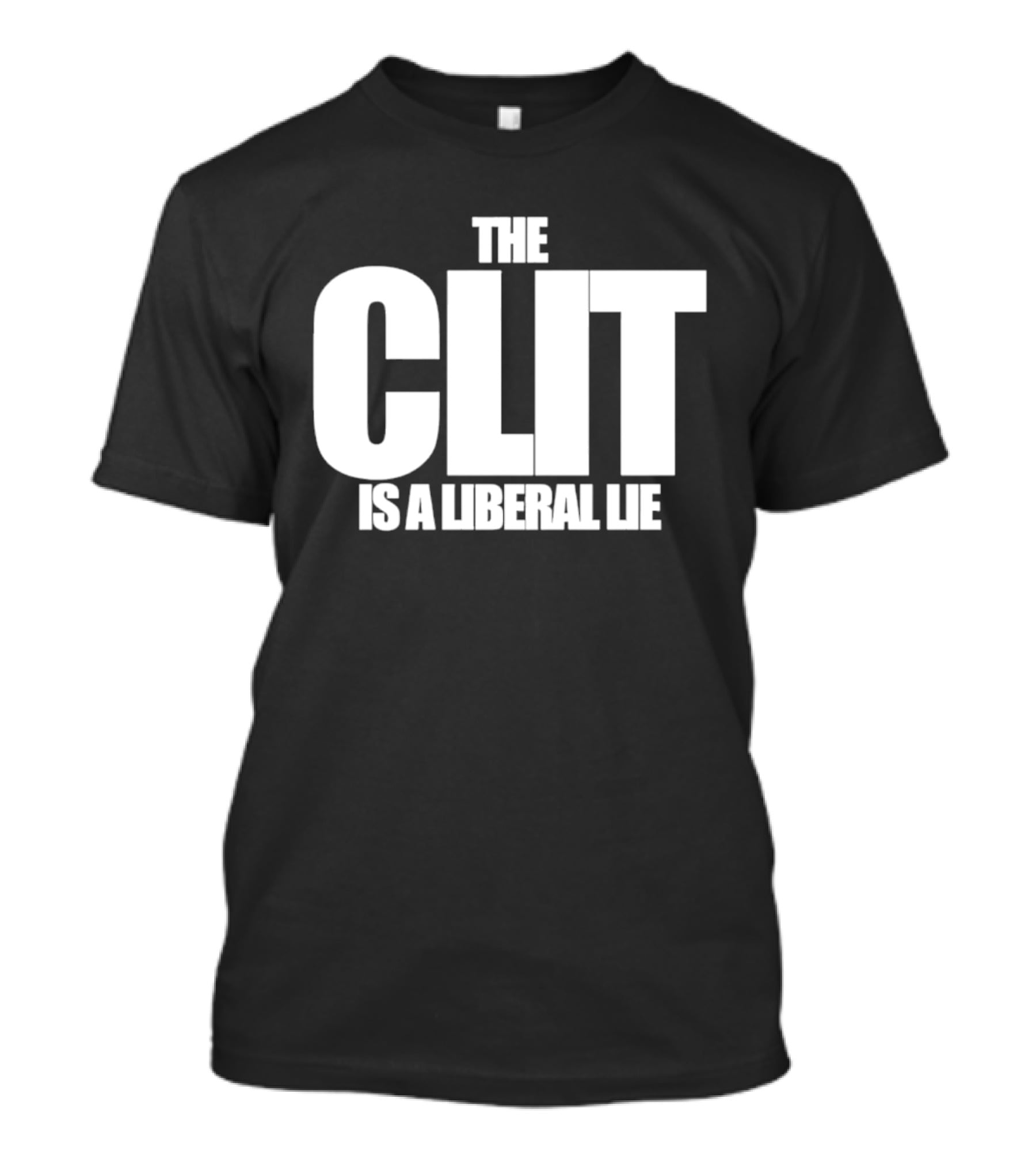 The Clit Is A Liberal Lie T-Shirt