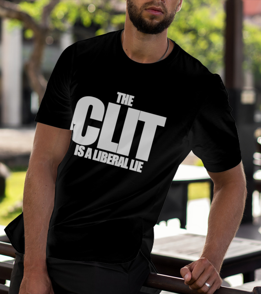 The Clit Is A Liberal Lie T-Shirt