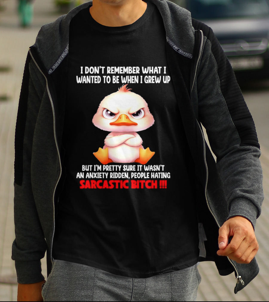 Grumpy Duck I Don't Remember What I Wanted To Be When I Grew Up Anxiety Ridden People Hating Sarcastic T-Shirt