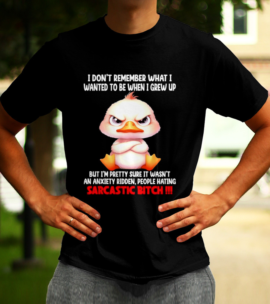Grumpy Duck I Don't Remember What I Wanted To Be When I Grew Up Anxiety Ridden People Hating Sarcastic T-Shirt
