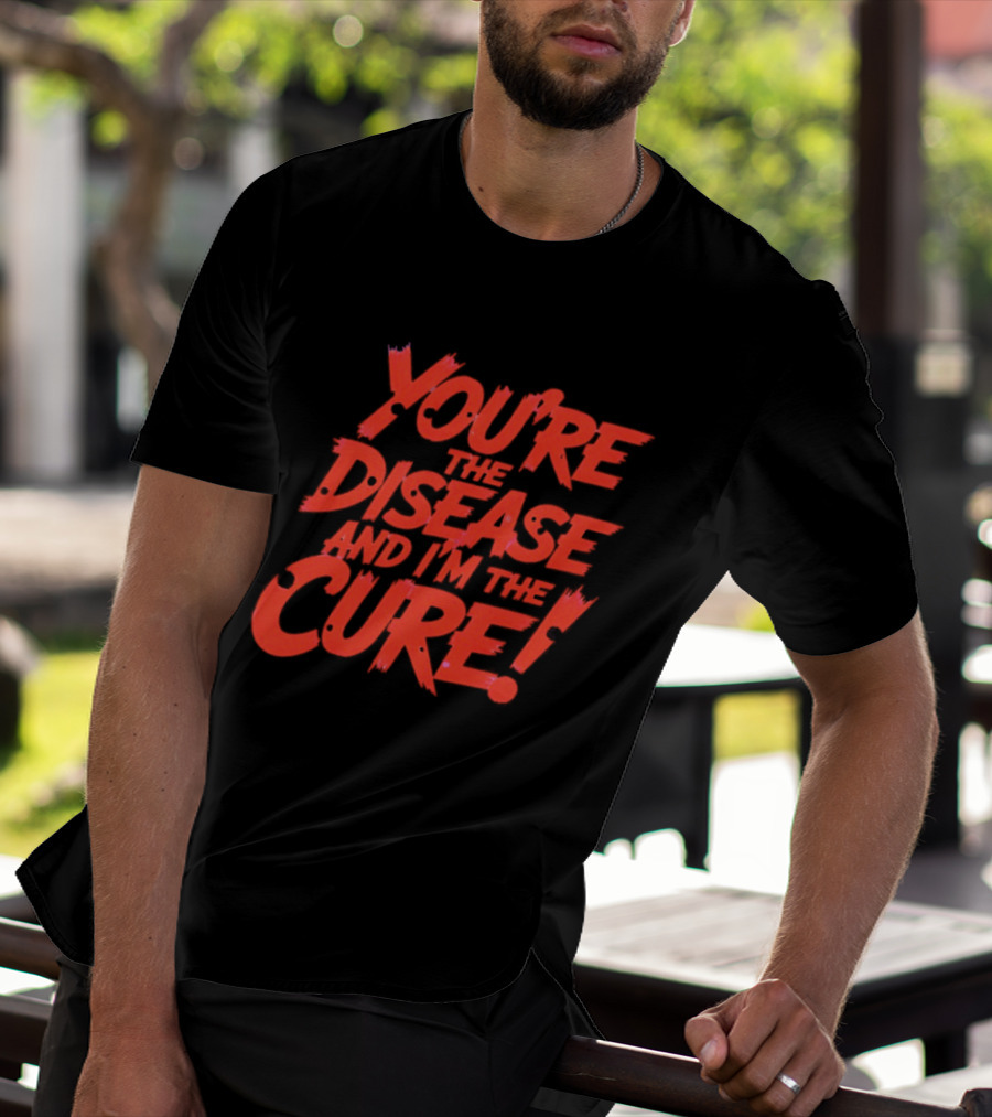 You're The Disease And I'm The Cure Bold Red T-Shirt