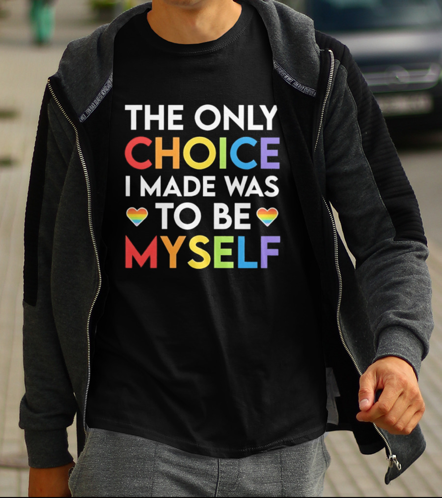 The Only Choice I Made Was To Be Myself LGBT Rainbow Hearts T-Shirt