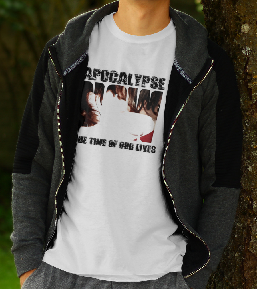 Apocalypse The Time Of Our Lives Eye Catching Bold Text With Intense T-Shirt
