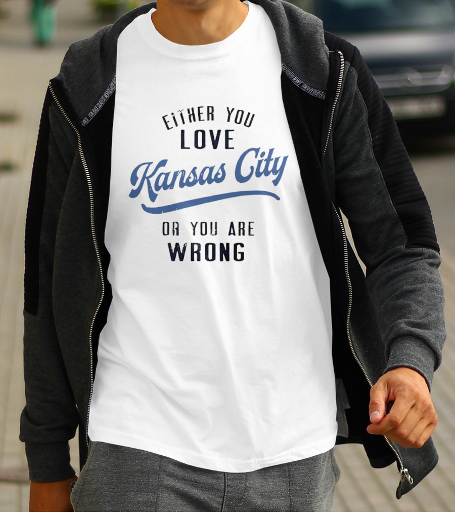 Either You Love Kansas City Or You Are Wrong T-Shirt