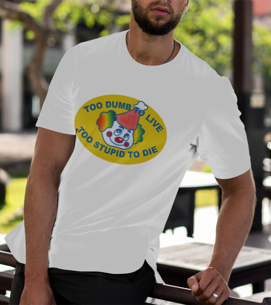 Too Dumb To Live Too Stupid To Die Clown Face Whimsical Humor T-Shirt