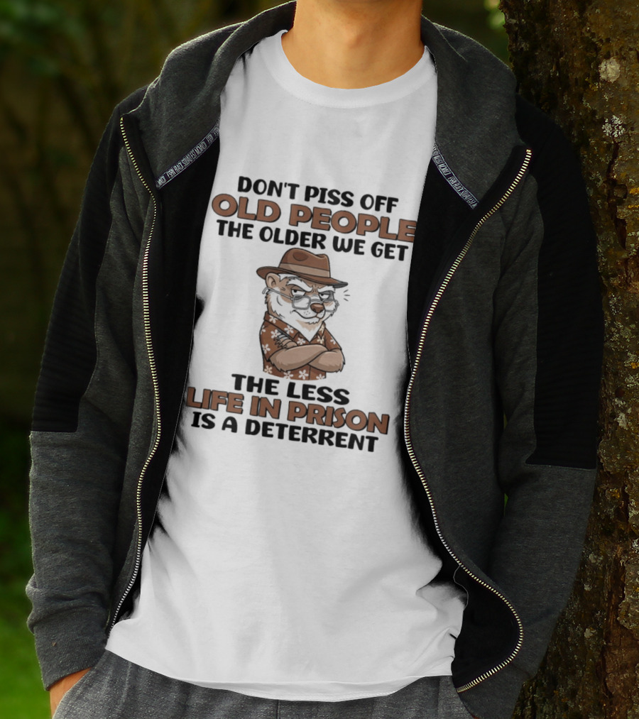 Don't Piss Off Old People Otter The Less Life In Prison Is A Deterrent T-Shirt