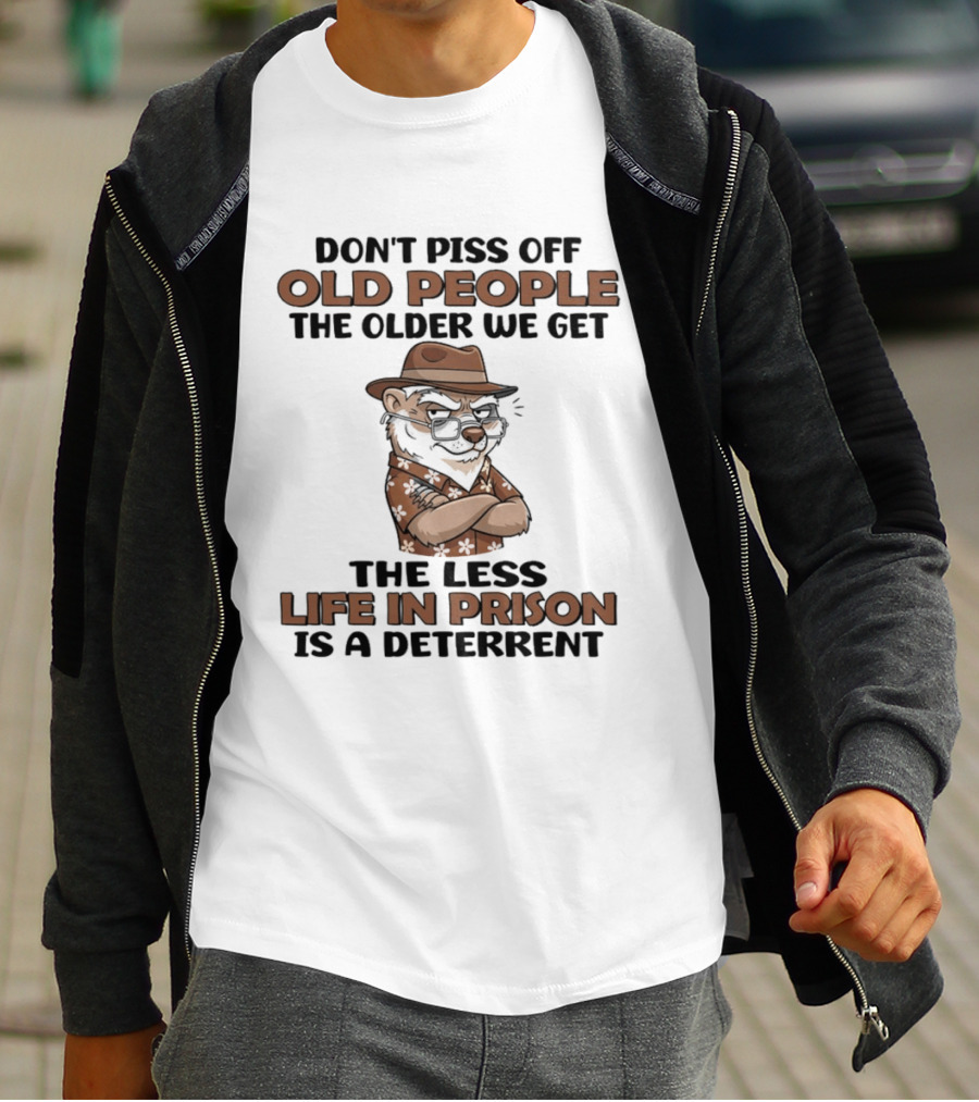 Don't Piss Off Old People Otter The Less Life In Prison Is A Deterrent T-Shirt