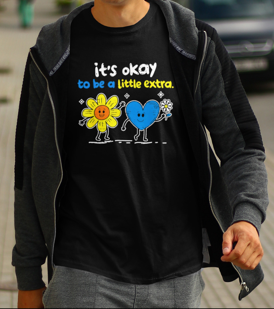 It's Okay To Be A Little Extra Down Syndrome Awareness T-Shirt