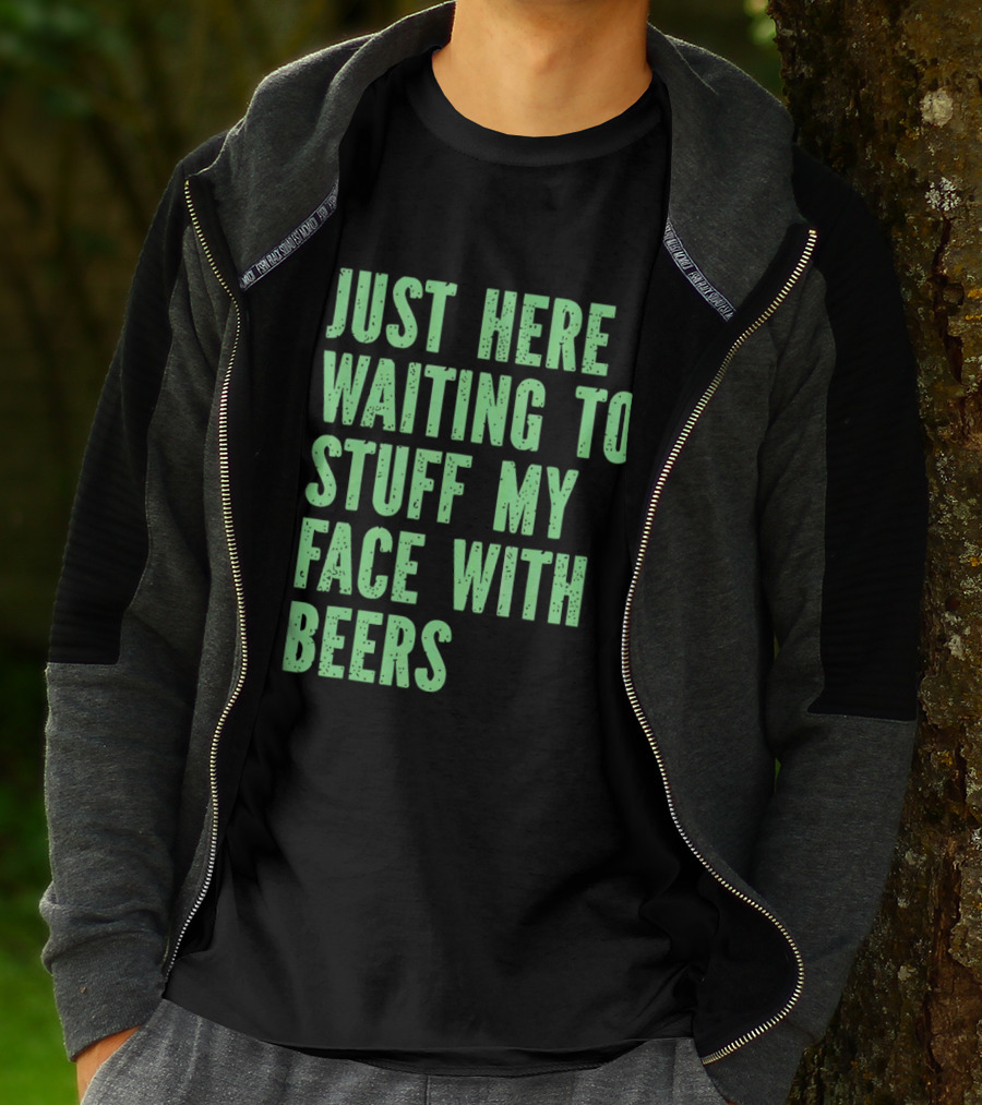 Just Here Waiting To Stuff My Face With Beers T-Shirt
