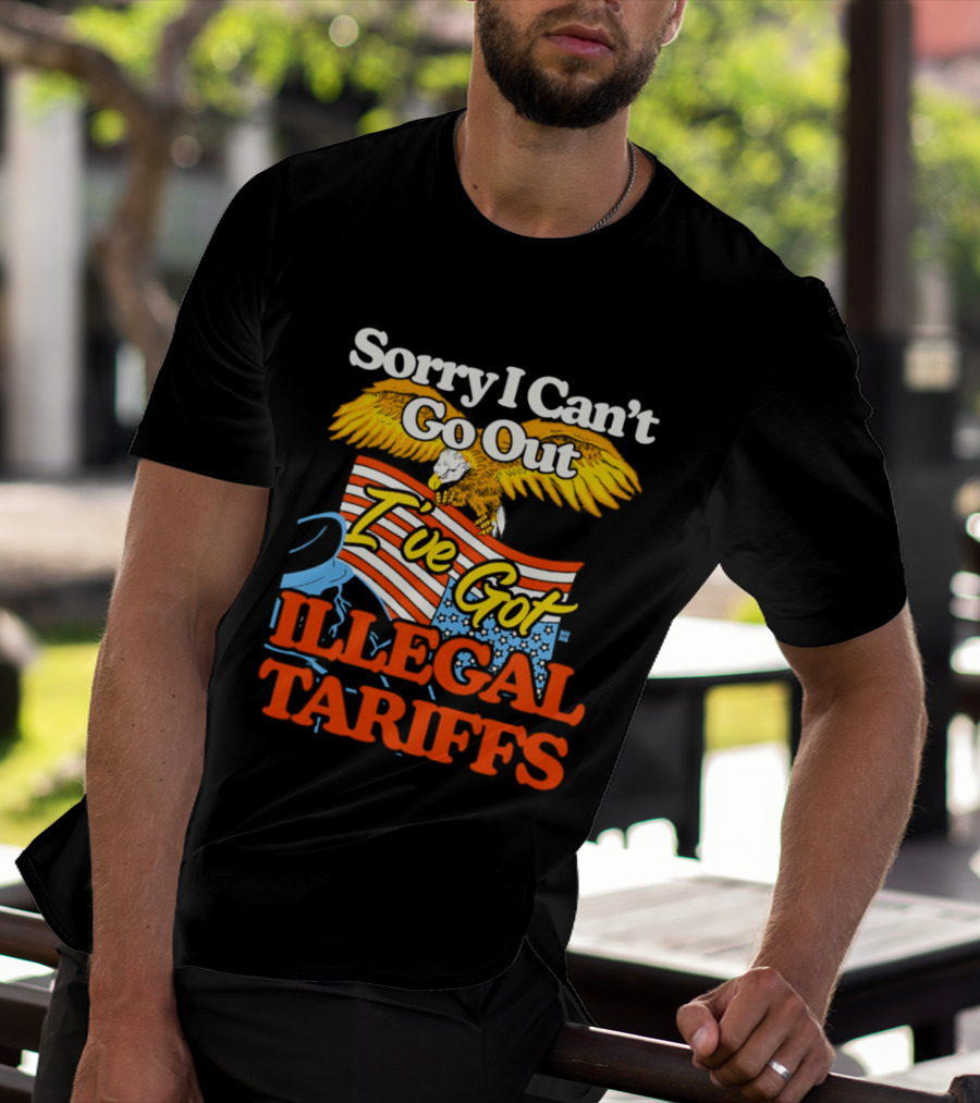 Sorry I Can't Go Out I've Got Illegal Tariffs Eagle Flag T-Shirt