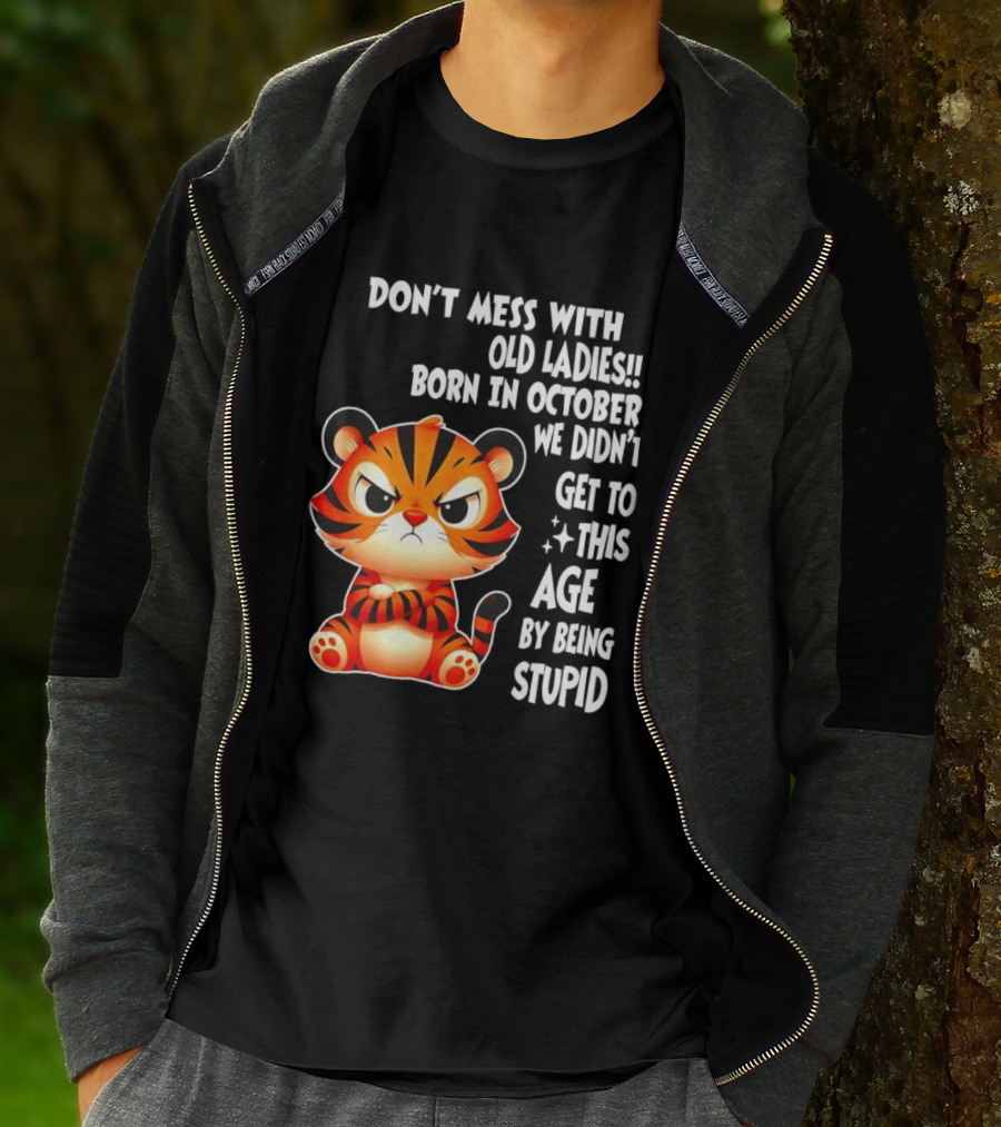 Don't Mess With Old Ladies Born In October We Didn't Get To This Age By Being Stupid Tiger T-Shirt