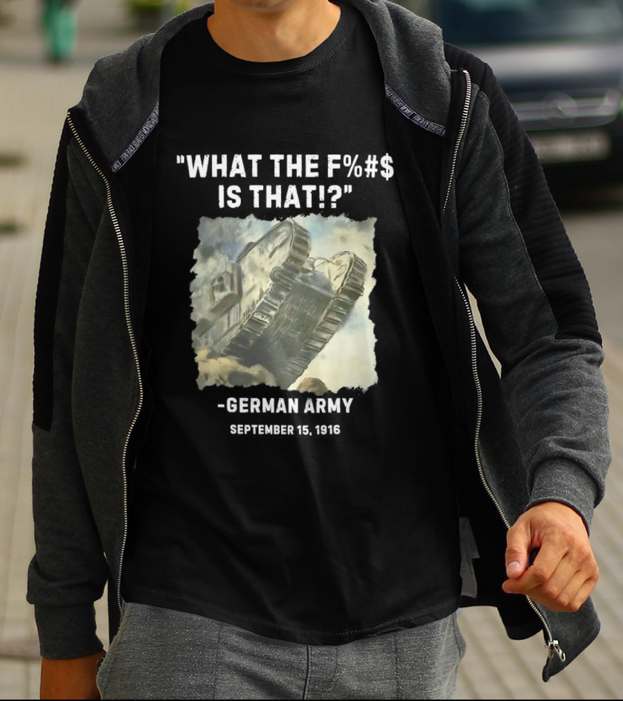 What The Fuck Is That German Army 1916 World War I Tank T-Shirt